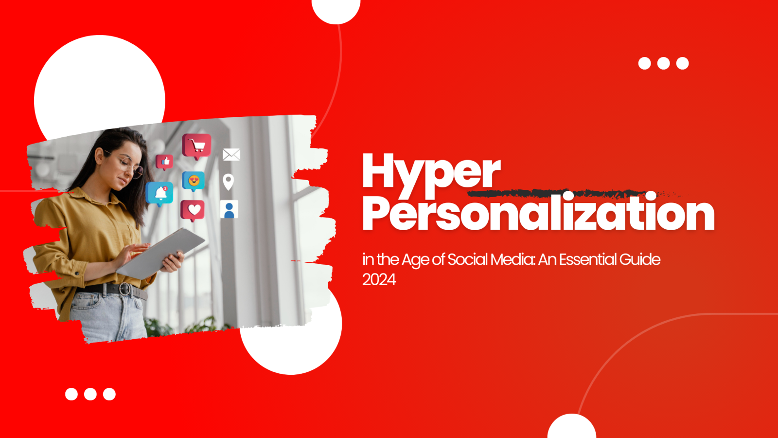 Hyper Personalization in the Age of Social Media An Essential Guide 2024